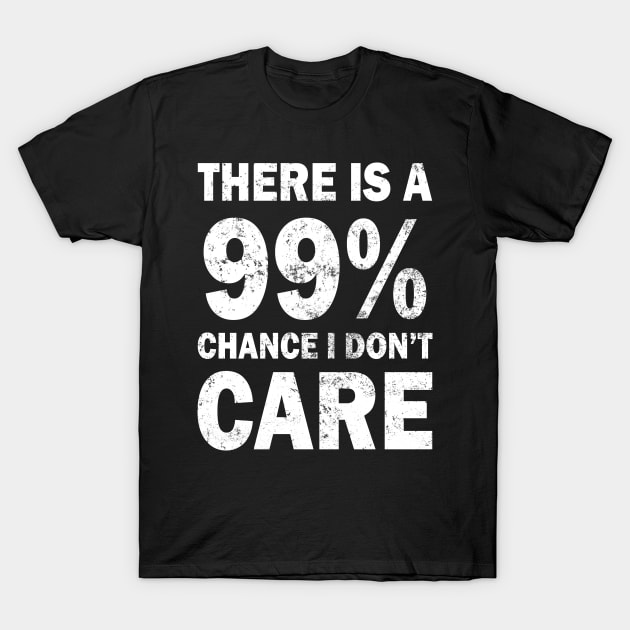 There Is A 99% Chance I Don't Care T-Shirt by CF.LAB.DESIGN